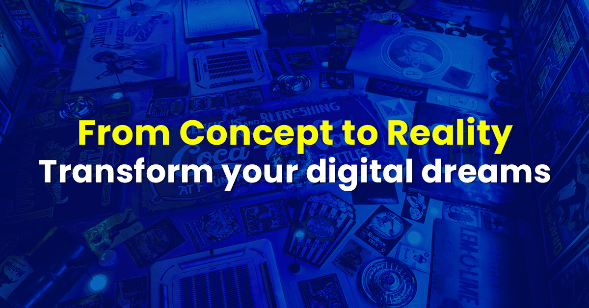 From Concept to Reality: Transform your digital dreams into reality