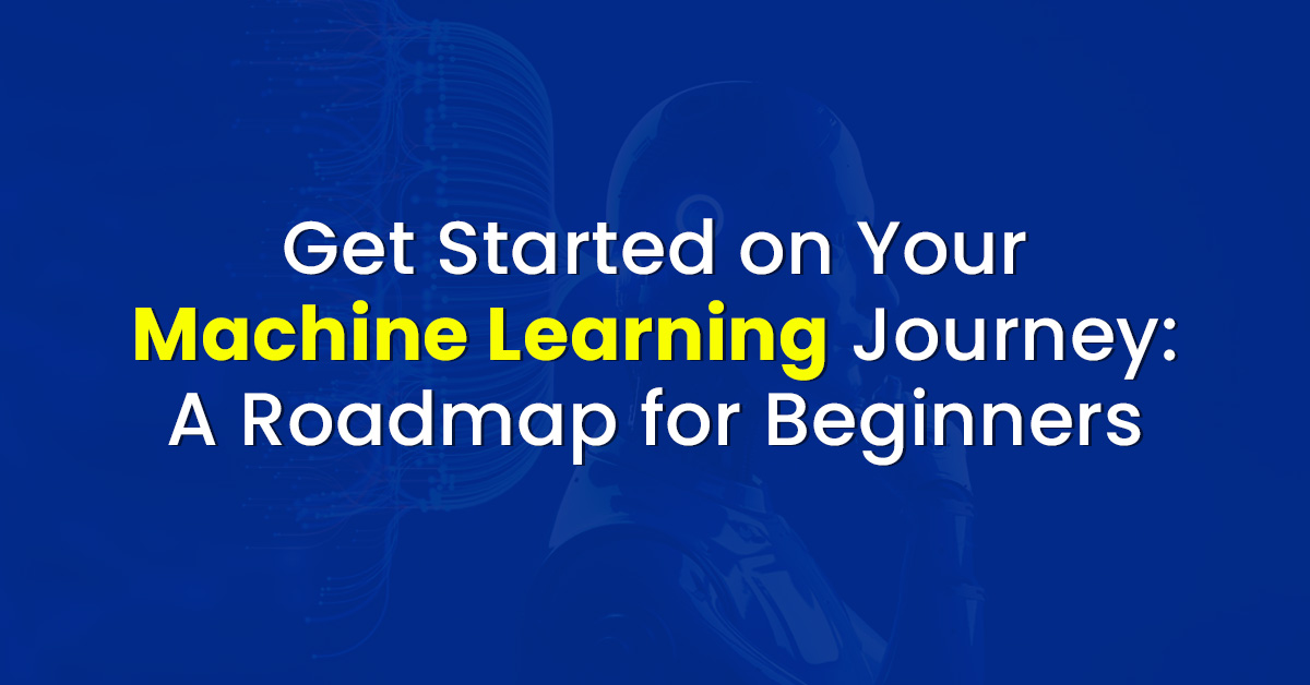 Get Started on Your Machine Learning Journey: A Roadmap for Beginners