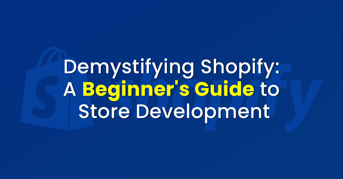Demystifying Shopify: A Beginner’s Guide to Store Development