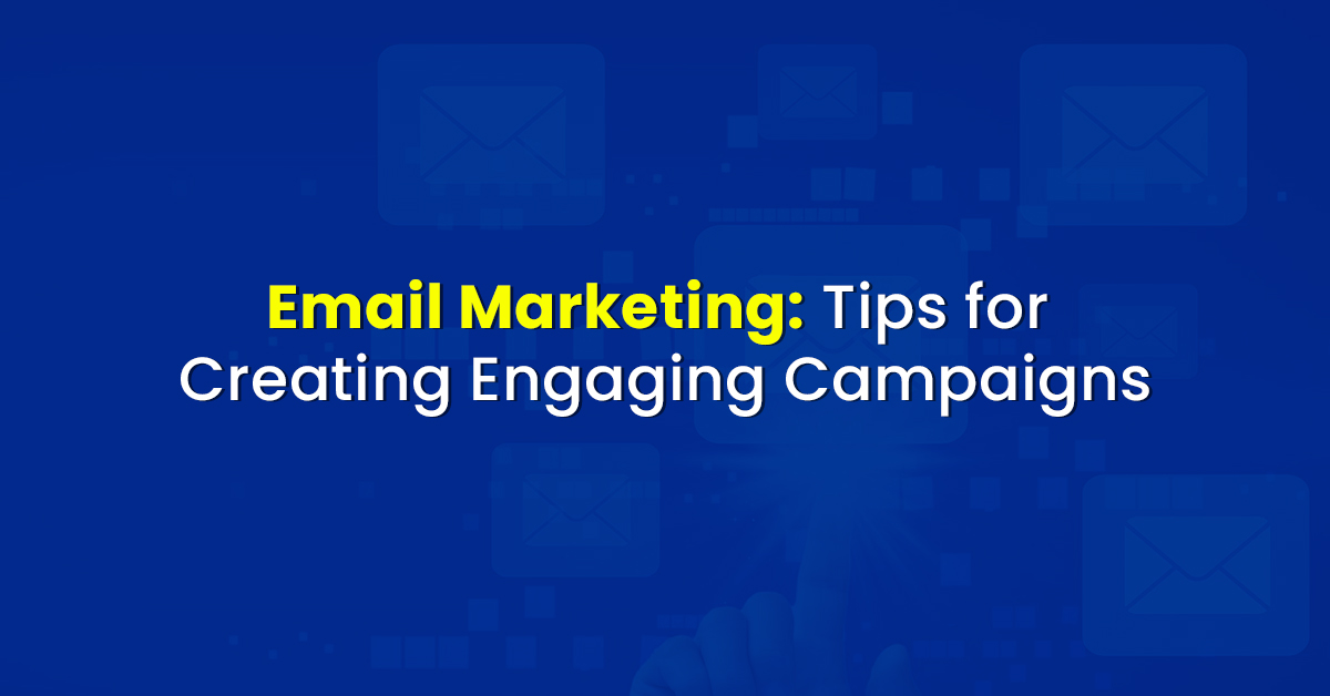 Email Marketing: Tips for Creating Engaging Campaigns