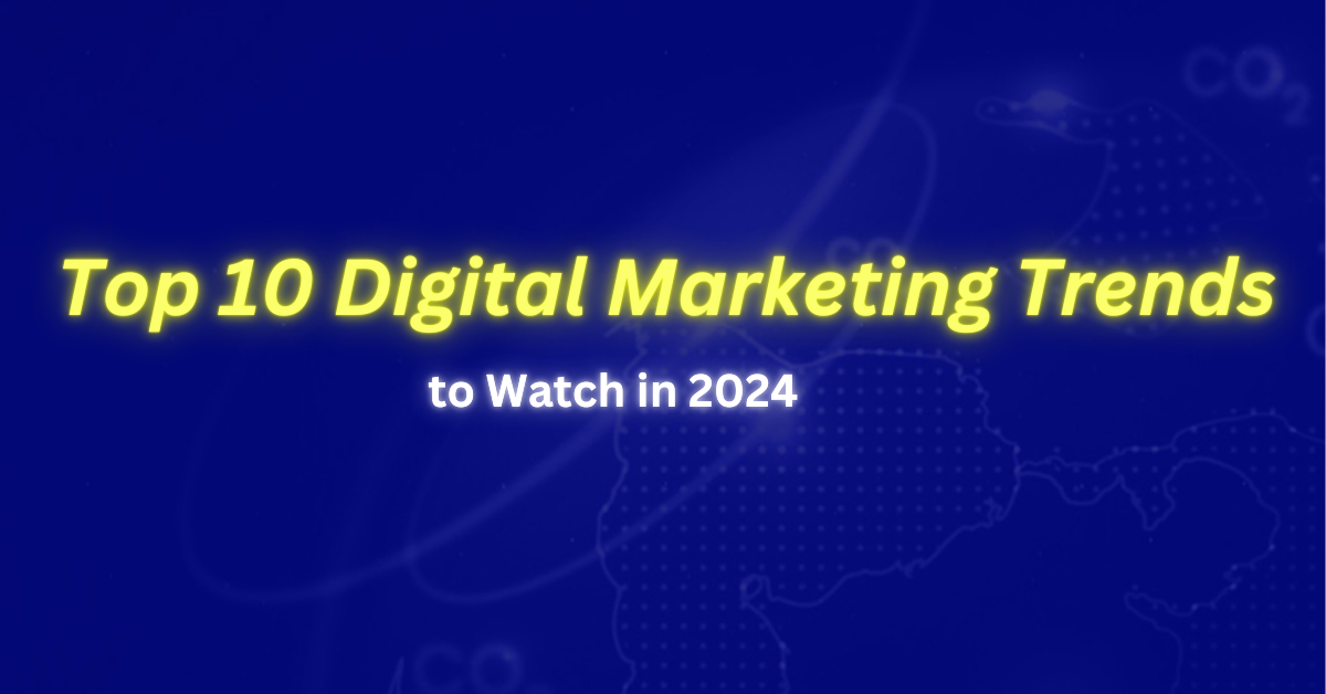 Top 10 Digital Marketing Trends to Watch in 2024