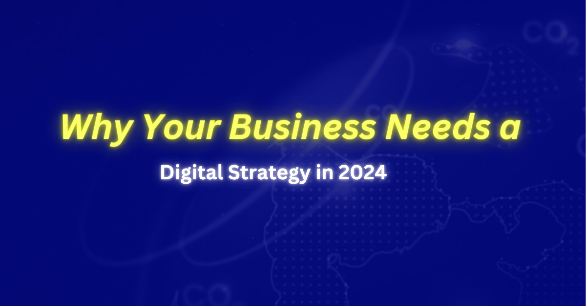 Why Your Business Needs a Digital Strategy in 2024