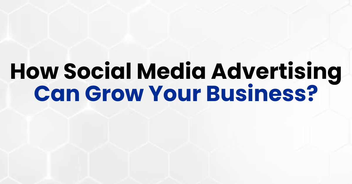 How Social Media Advertising Can Grow Your Business