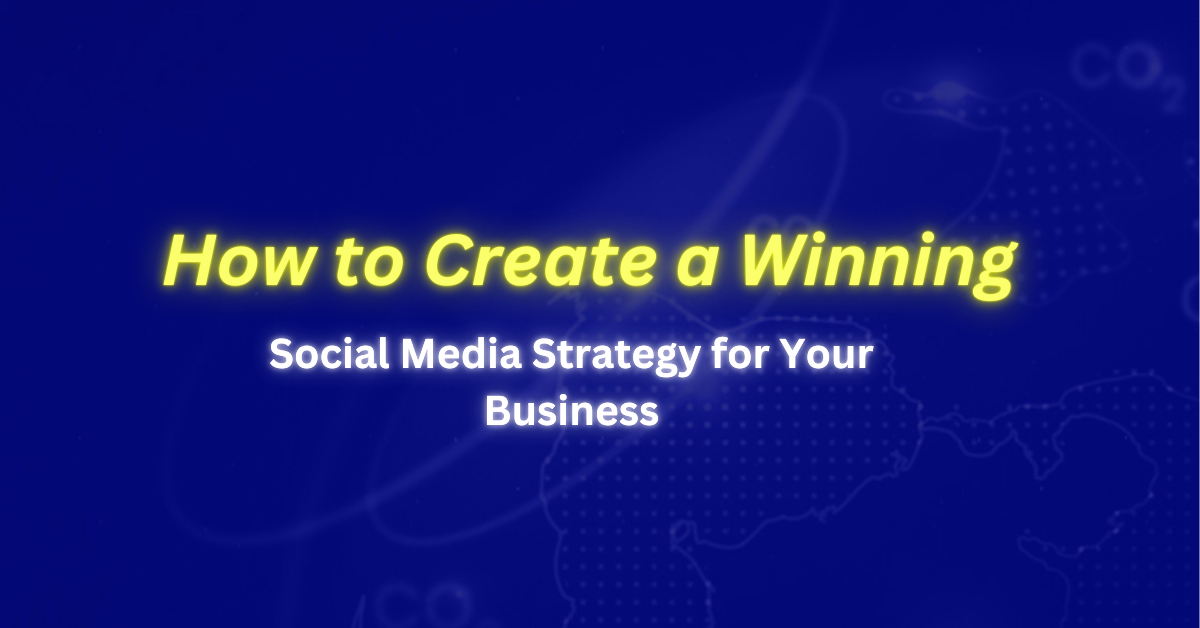 How to Create a Winning Social Media Strategy for Your Business