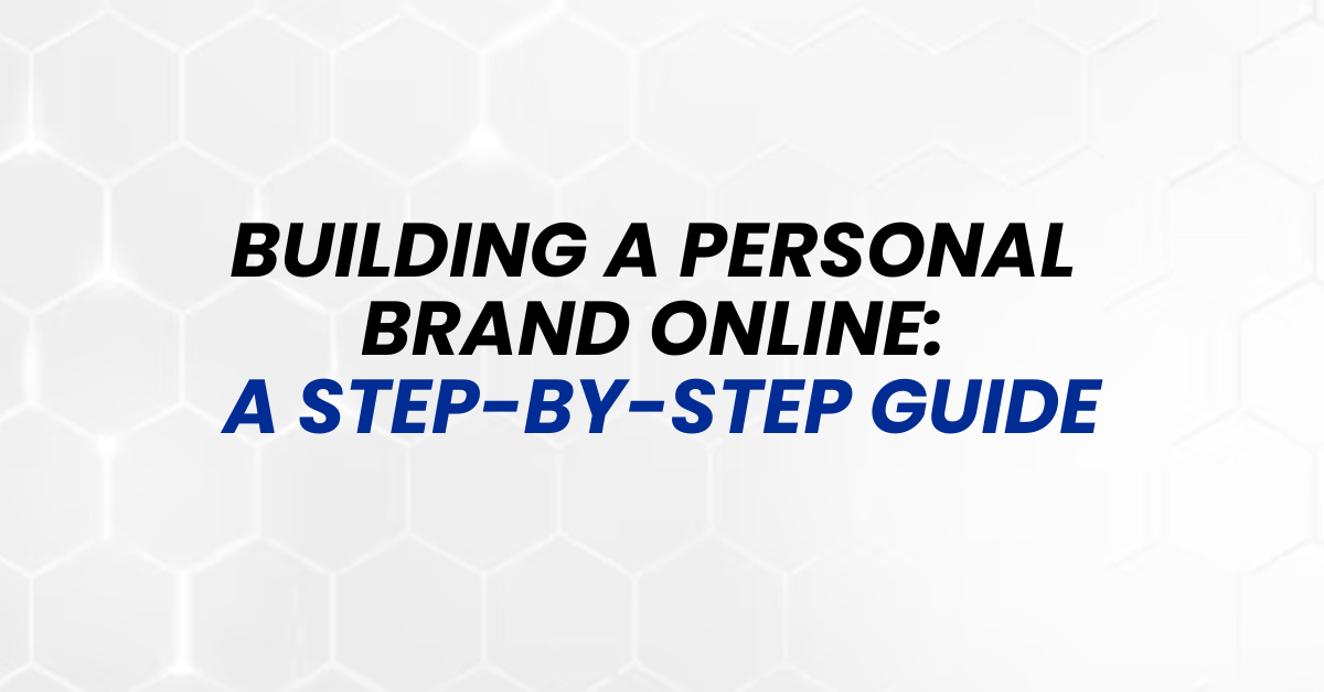Building a Personal Brand Online: A Step-by-Step Guide