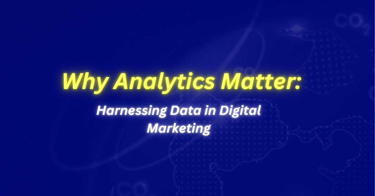 Why Analytics Matter: Harnessing Data in Digital Marketing